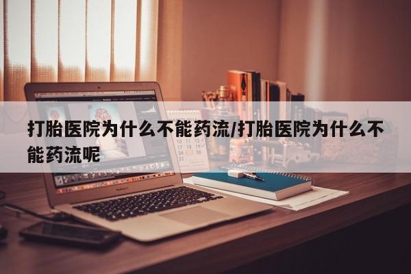 打胎药/流产药专卖微信打胎医院为什么不能药流/打胎医院为什么不能药流呢