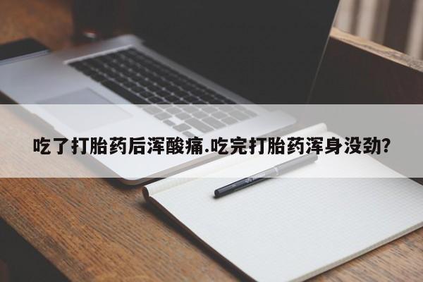 打胎药/流产药专卖微信吃了打胎药后浑酸痛.吃完打胎药浑身没劲？