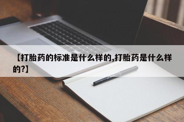 打胎药/流产药专卖微信【打胎药的标准是什么样的,打胎药是什么样的?】