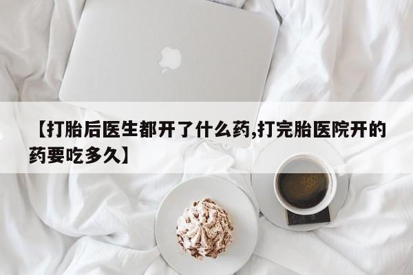 打胎药/流产药专卖微信【打胎后医生都开了什么药,打完胎医院开的药要吃多久】