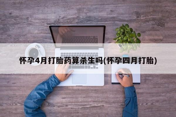 打胎药/流产药专卖微信怀孕4月打胎药算杀生吗(怀孕四月打胎)