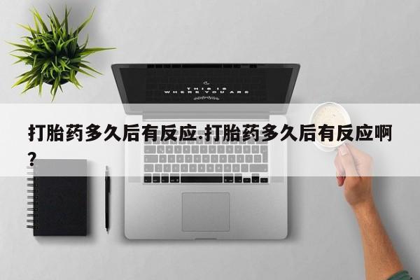 打胎药/流产药专卖微信打胎药多久后有反应.打胎药多久后有反应啊？