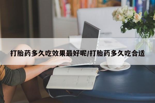 打胎药/流产药专卖微信打胎药多久吃效果最好呢/打胎药多久吃合适